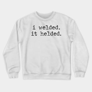 I Welded It Helded Crewneck Sweatshirt